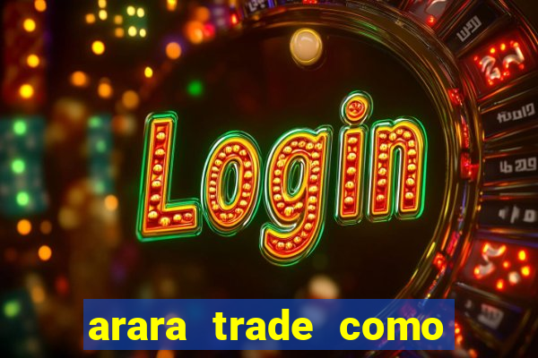 arara trade como ganhar dinheiro